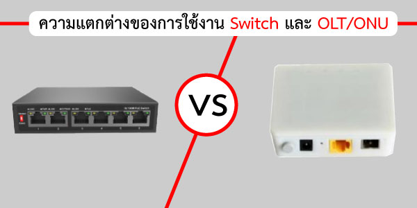 ความแตกต่างของการใช้งาน Switch และ OLT/ONU